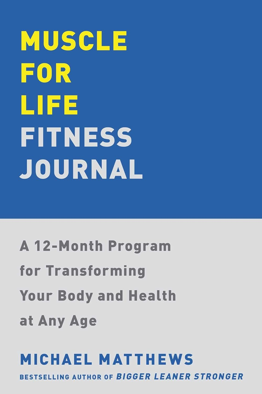 Muscle for Life Fitness Journal: a 12-Month Program for Transforming Your Body and Health at Any Age