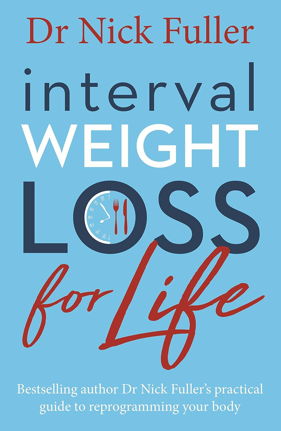 Interval Weight Loss for Life: the Practical Guide to Reprogramming Your Body One Month at a Time