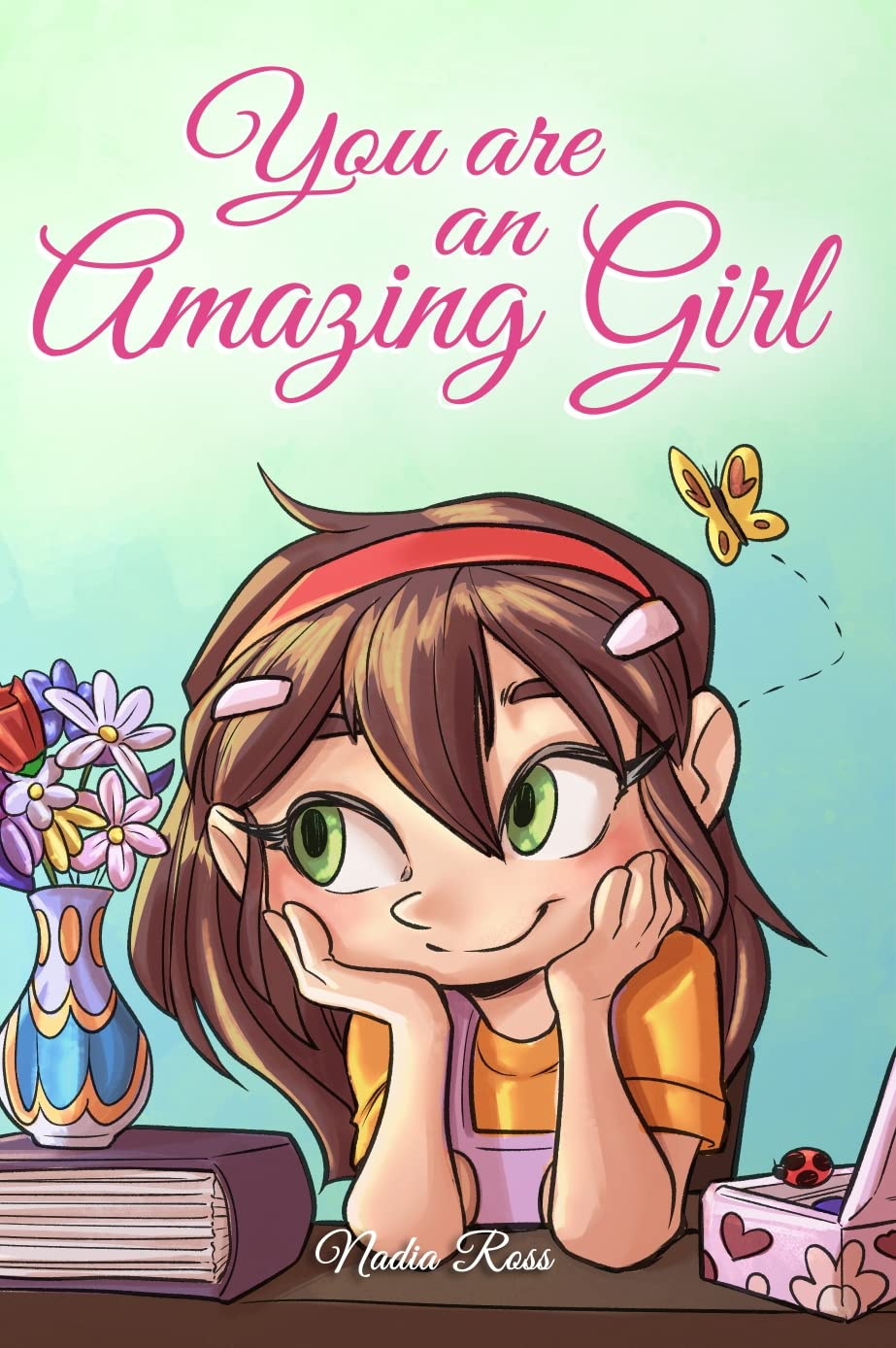 You Are an Amazing Girl: a Collection of Inspiring Stories about Courage, Friendship, Inner Strength and Self-Confidence