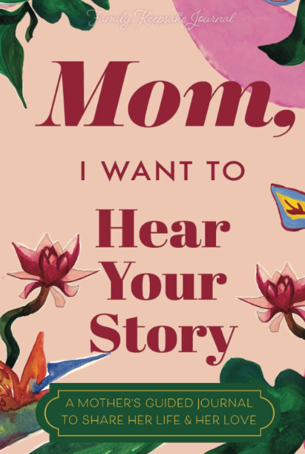 Mom, I Want to Hear Your Story: a Mother'S Guided Journal to Share Her Life & Her Love (Paradise Cover)