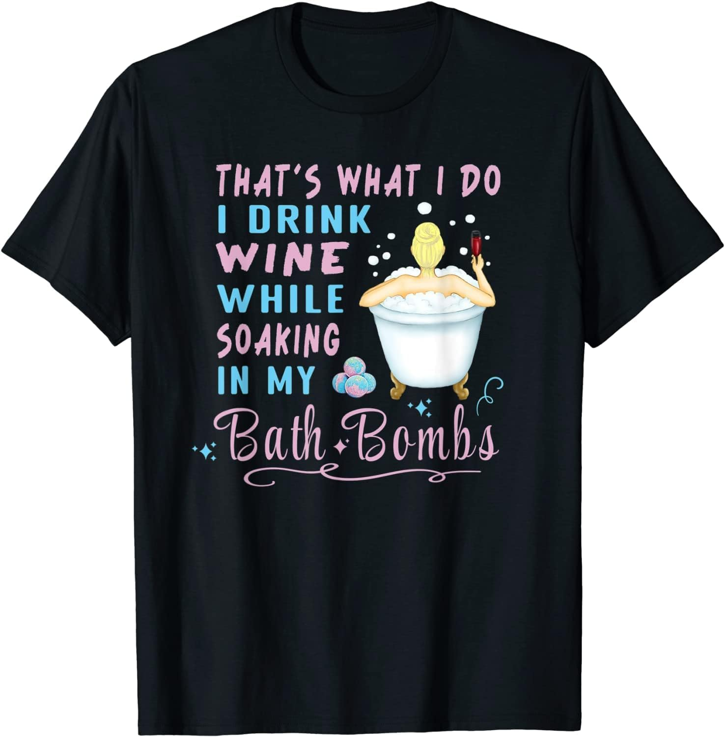 That'S What I Do I Drink Wine While Soaking in My Bath Bombs Ds964 T-Shirt image number 1