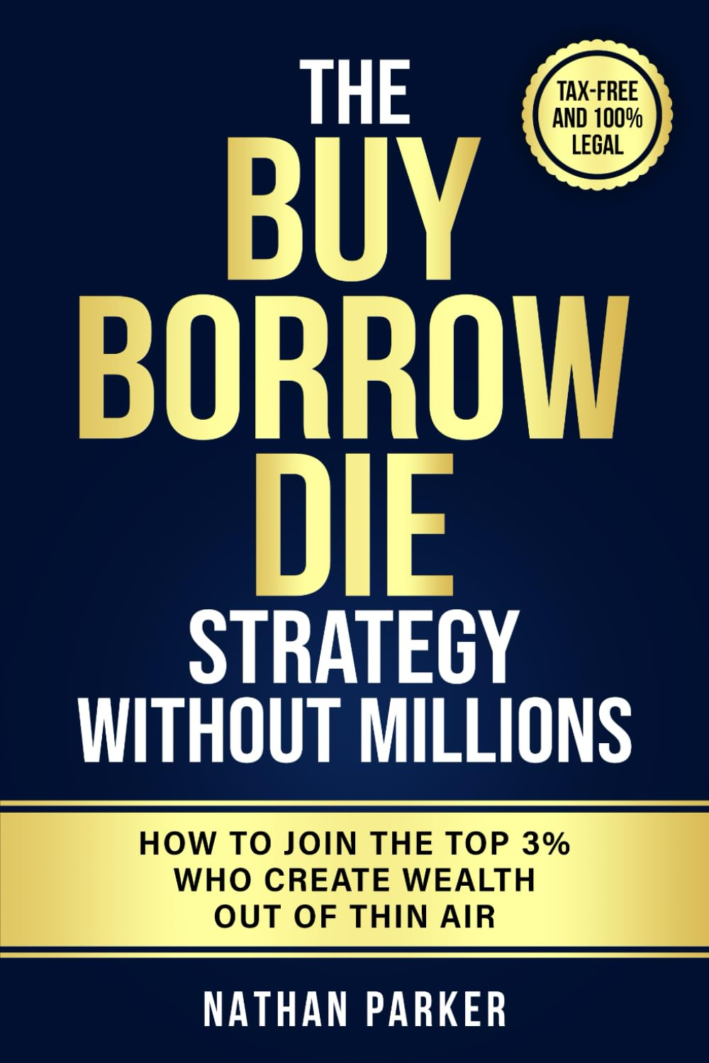 The Buy Borrow Die Strategy without Millions: How to Join the Top 3% Who Create Wealth Out of Thin Air &ndash; Tax-Free and 100% Legal image number 1
