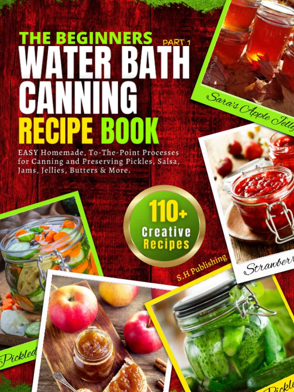 The Beginners Water Bath Canning Recipe Book; Part 1: Easy Homemade, To-The-Point Recipes for Canning and Preserving Pickles, Salsa, Jams, Jellies, Butters and More. image number 1