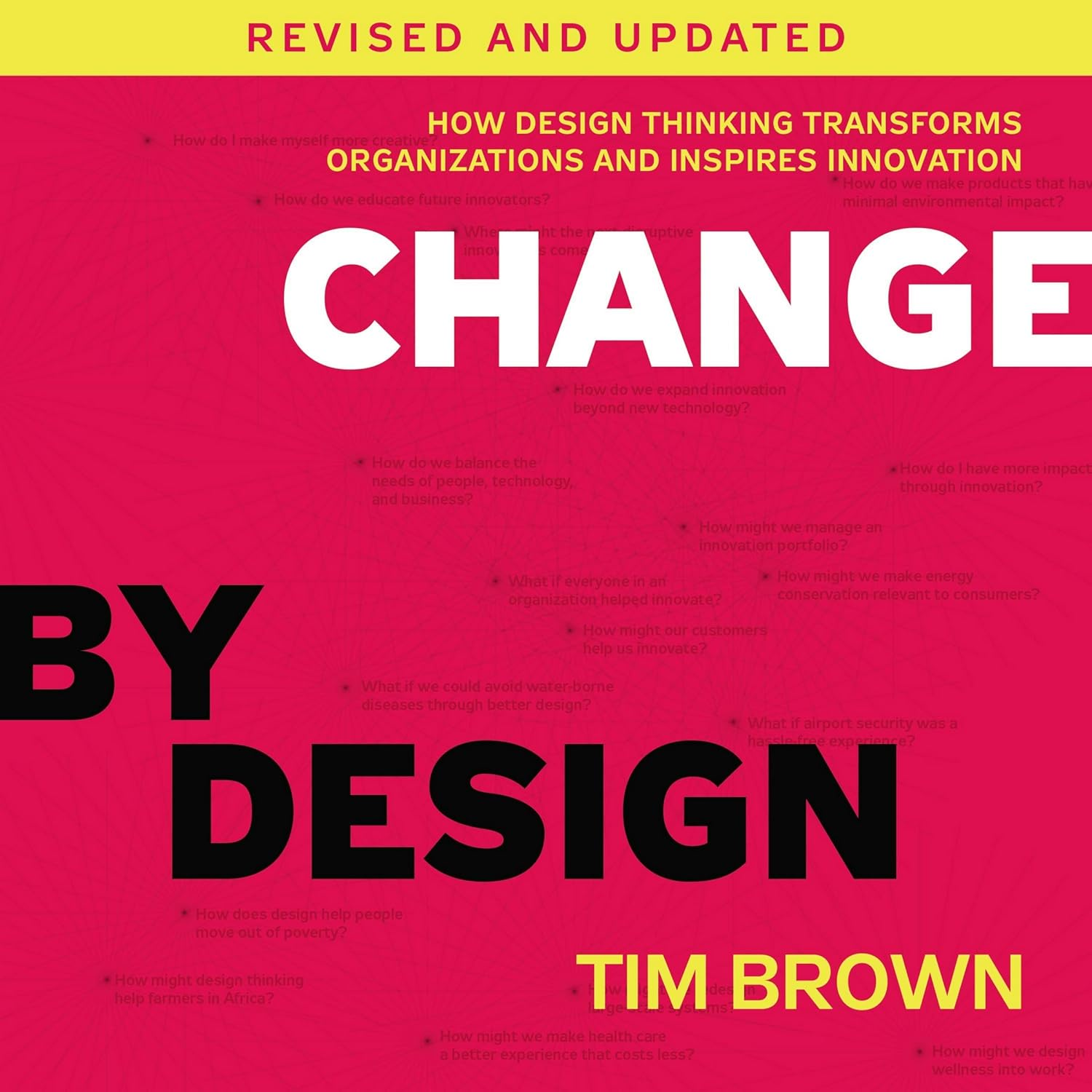 Change by Design, Revised and Updated: How Design Thinking Transforms Organizations and Inspires Innovation
