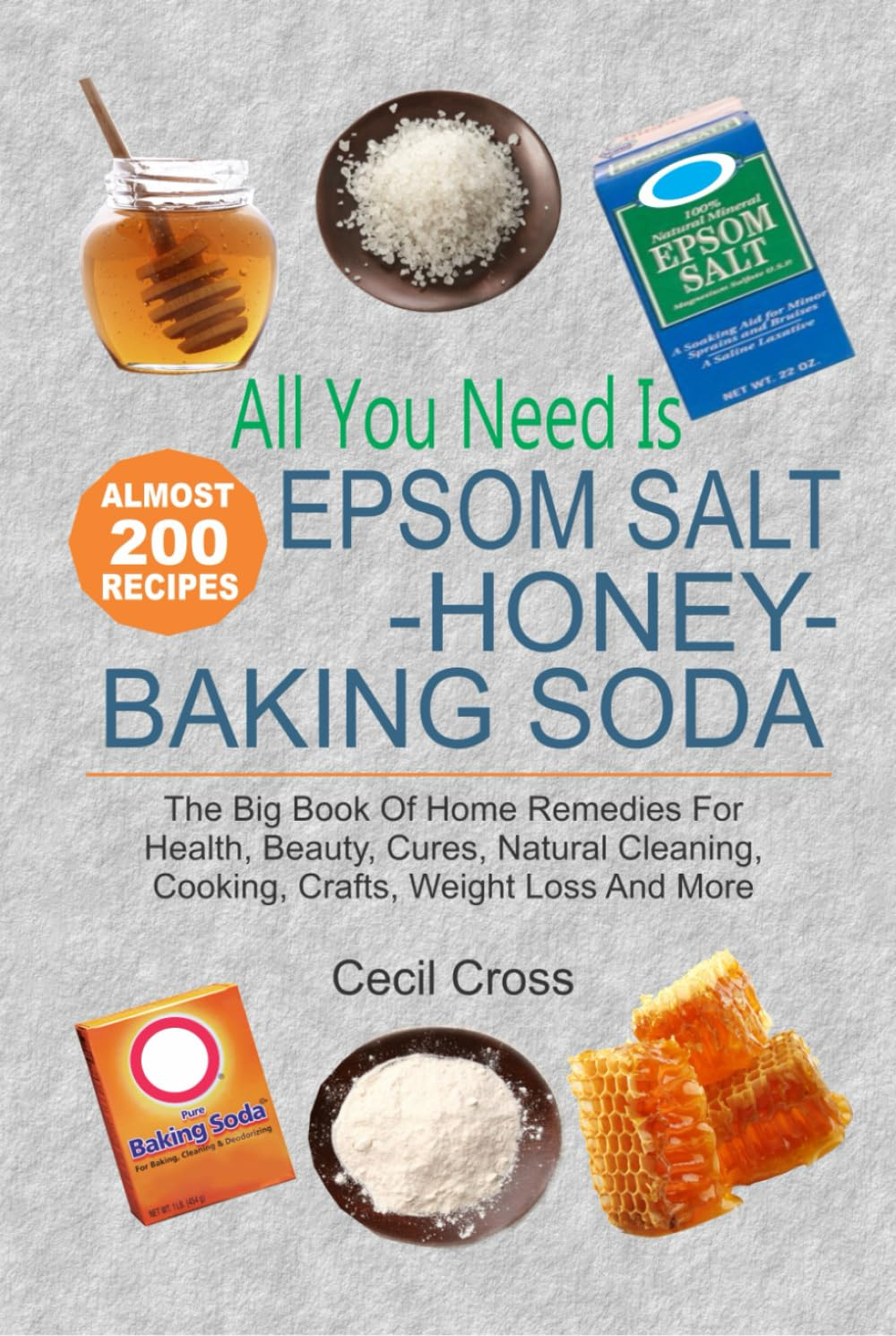 All You Need Is Epsom Salt, Honey and Baking Soda: the Big Book of Home Remedies for Health, Beauty, Cures, Natural Cleaning, Cooking, Crafts, Weight Loss and More image number 1