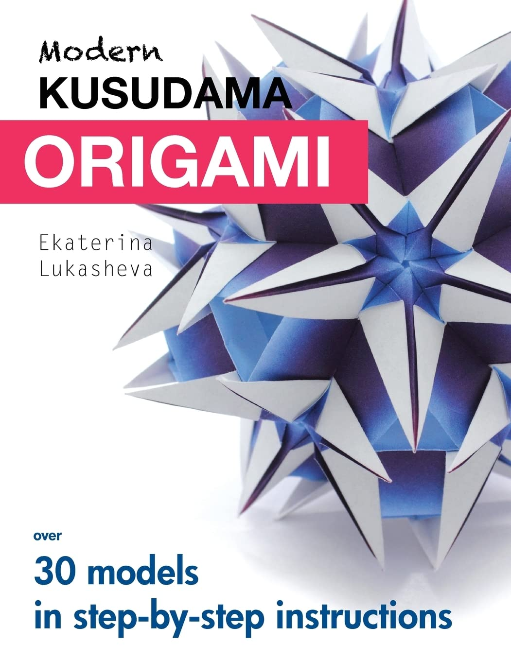 Modern Kusudama Origami: Designs for Modular Origami Lovers