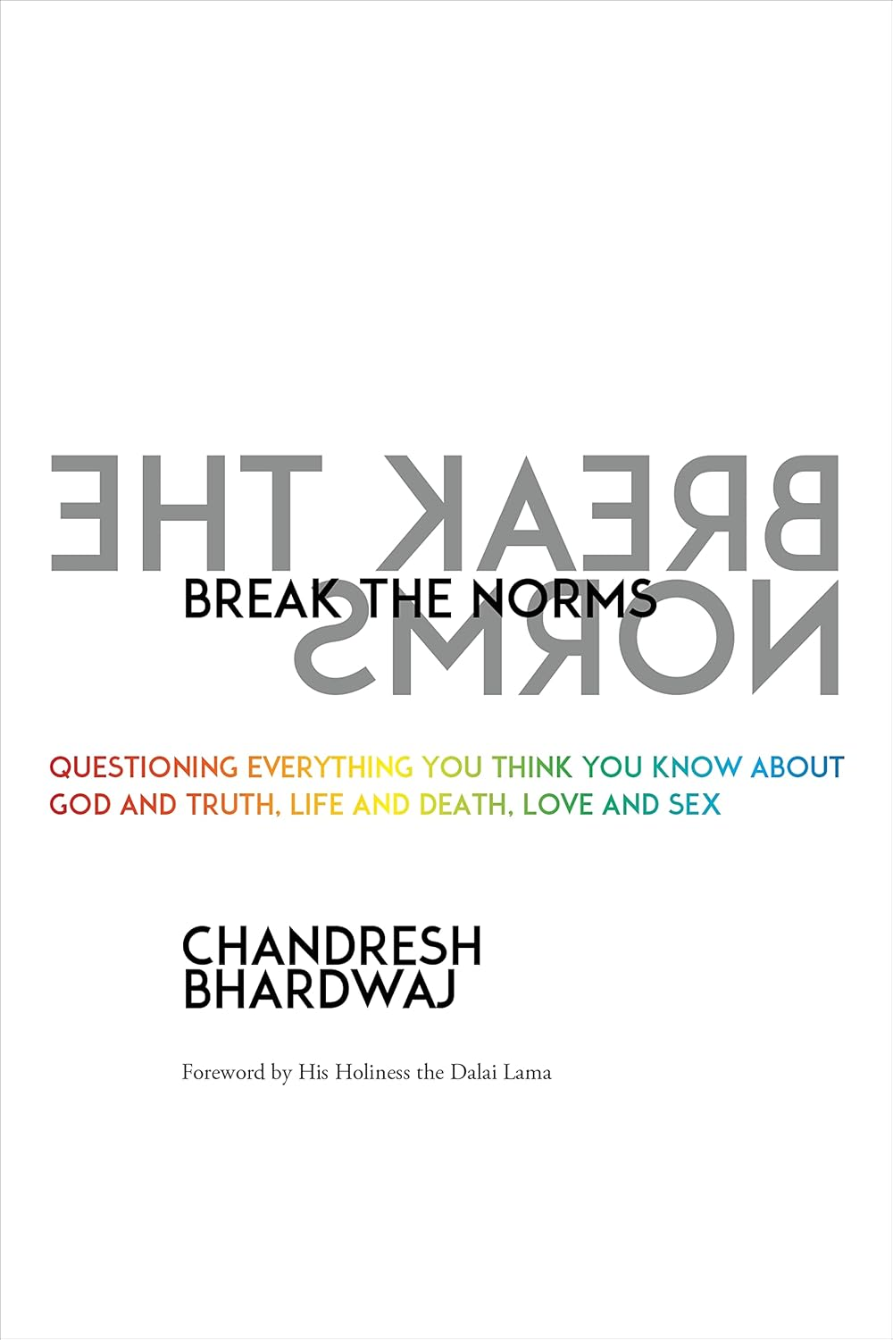Break the Norms: Questioning Everything You Think You Know about God and Truth, Life and Death, Love and Sex