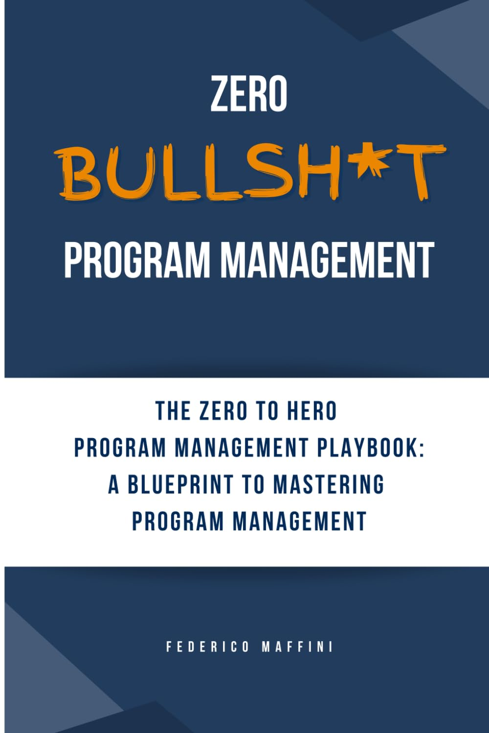 Zero Bullsh*T Program Management: the ZERO to HERO Program Management Playbook: a Blueprint to Mastering Program Management