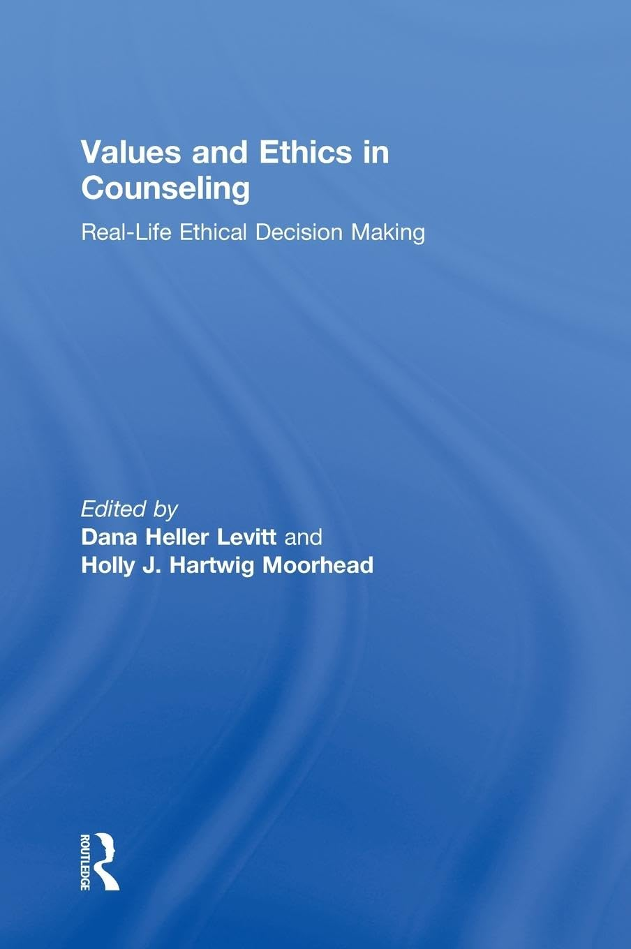 Values and Ethics in Counseling: Real-Life Ethical Decision Making