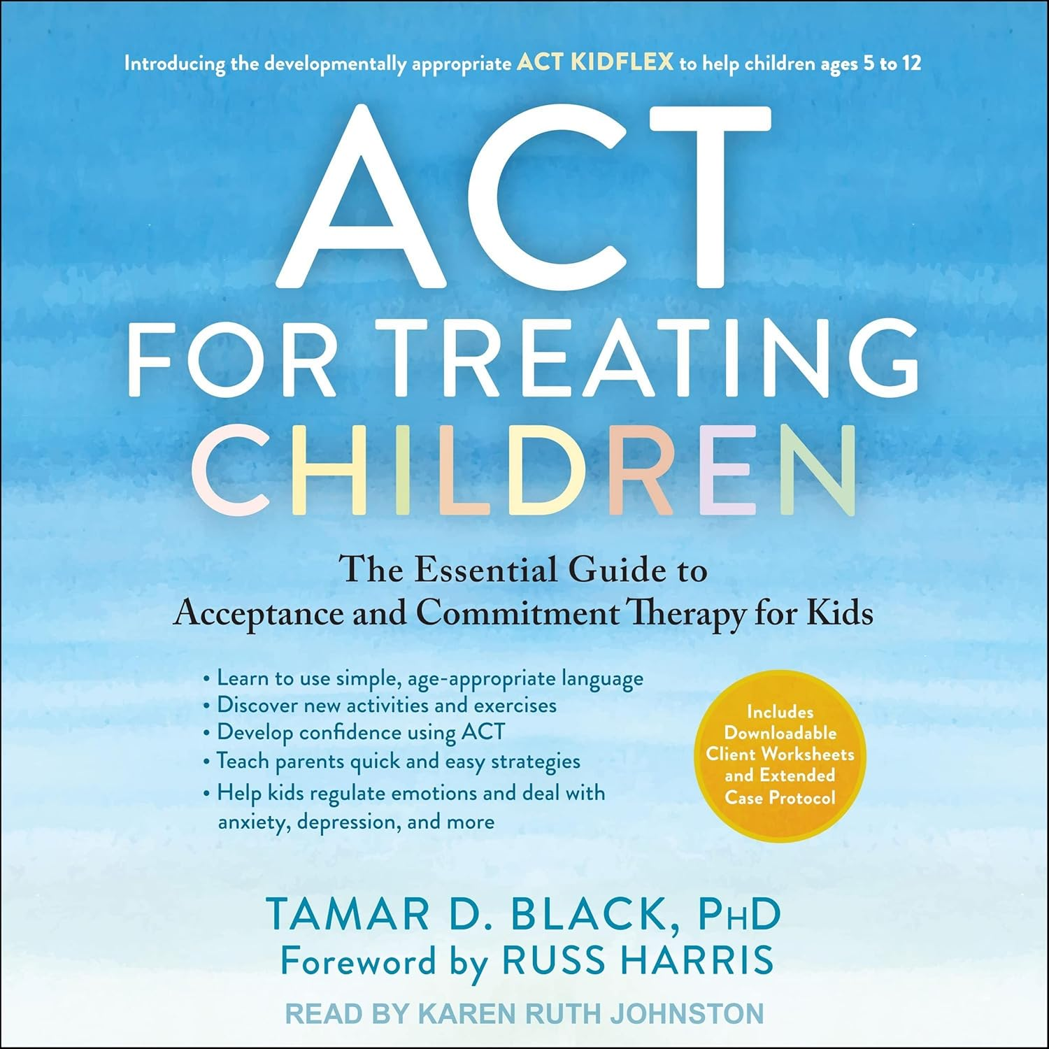 ACT for Treating Children: the Essential Guide to Acceptance and Commitment Therapy for Kids