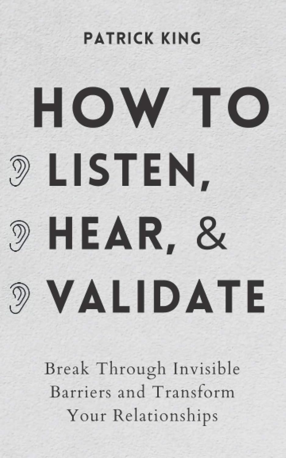 How to Listen, Hear, and Validate: Break through Invisible Barriers and Transform Your Relationships image number 2
