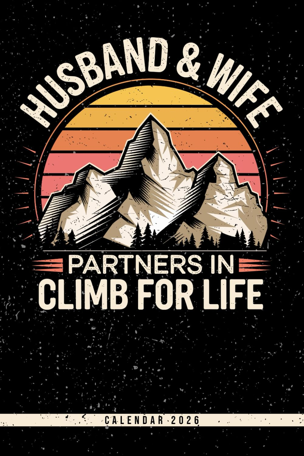Husband & Wife Partners in Climb for Life: Mountain Climbing Calendar 2026: Weekly Planner with Annual Overview, Notes & Priorities - Perfect Gift for Climbers and Couples