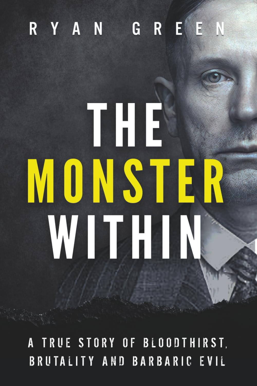 The Monster Within: a True Story of Bloodthirst, Brutality and Barbaric Evil