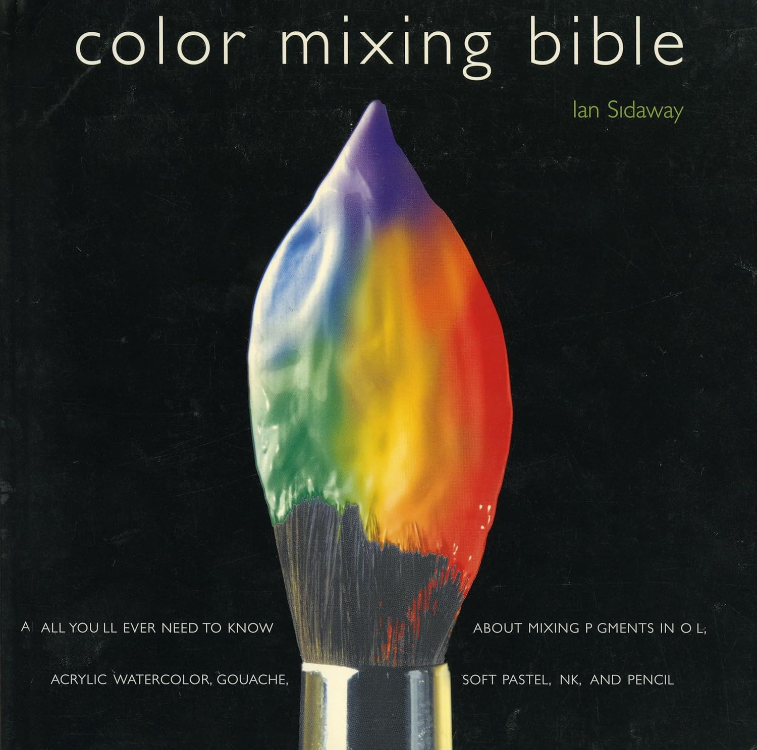 Color Mixing Bible: All You'Ll Ever Need to Know about Mixing Pigments in Oil, Acrylic, Watercolor, Gouache, Soft Pastel, Pencil, and Ink image number 1
