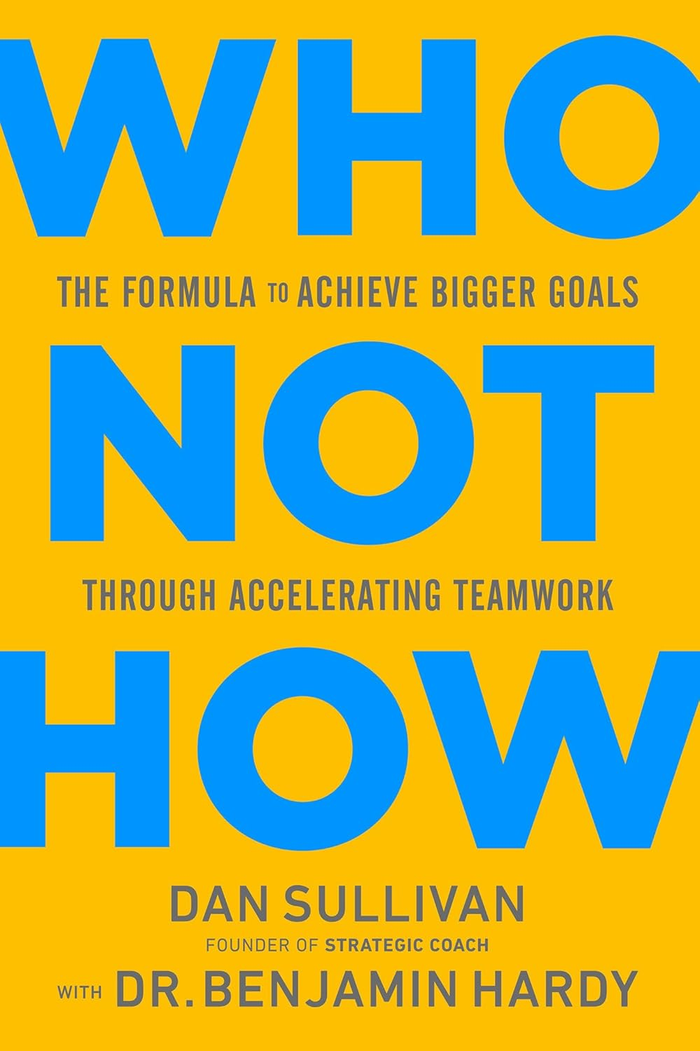 Who Not How: the Formula to Achieve Bigger Goals through Accelerating Teamwork