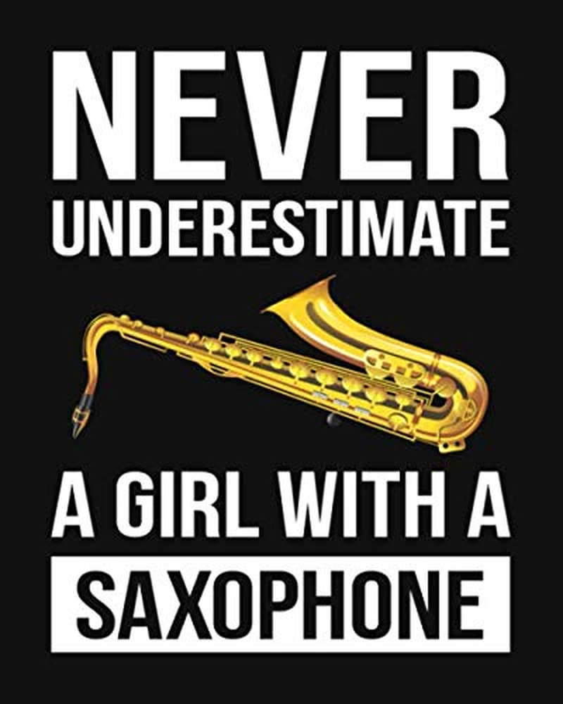 Never Underestimate a Girl with a Saxophone: Saxophone Gift for People Who Love to Play the Sax - Funny Saying on Cover Design for Female Saxophone Players - Blank Lined Journal or Notebook