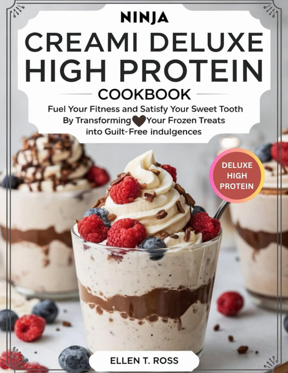 Ninja Creami Deluxe High Protein Cookbook: Fuel Your Fitness and Satisfy Your Sweet Tooth by Transforming Your Favorite Frozen Treats into Guilt-Free Indulgences image number 1