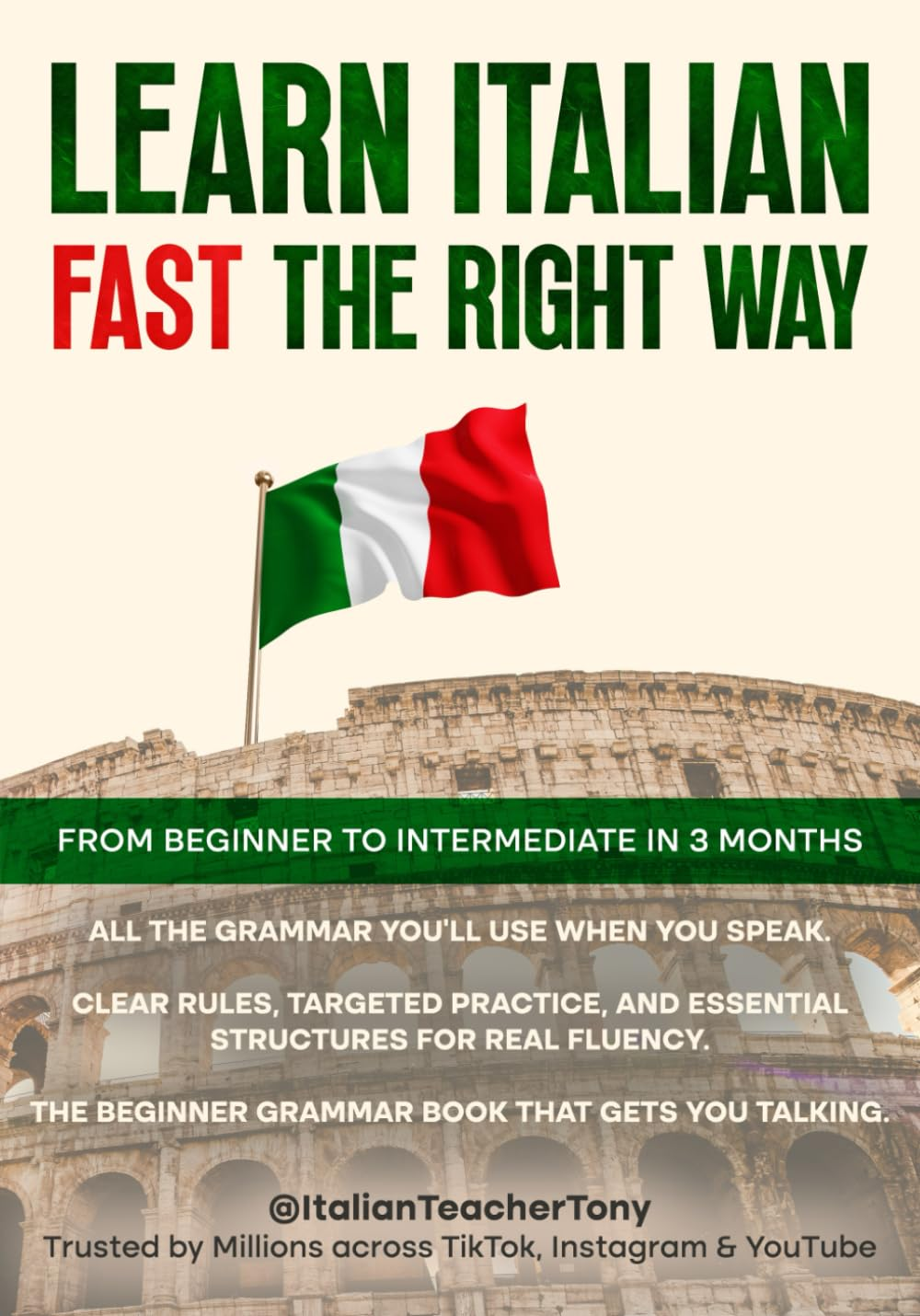 Learn Italian Fast the Right Way - from Beginner to Intermediate in 3 Months: Grammar, Vocabulary, and Sentence Structure for Everyday Use and Travel