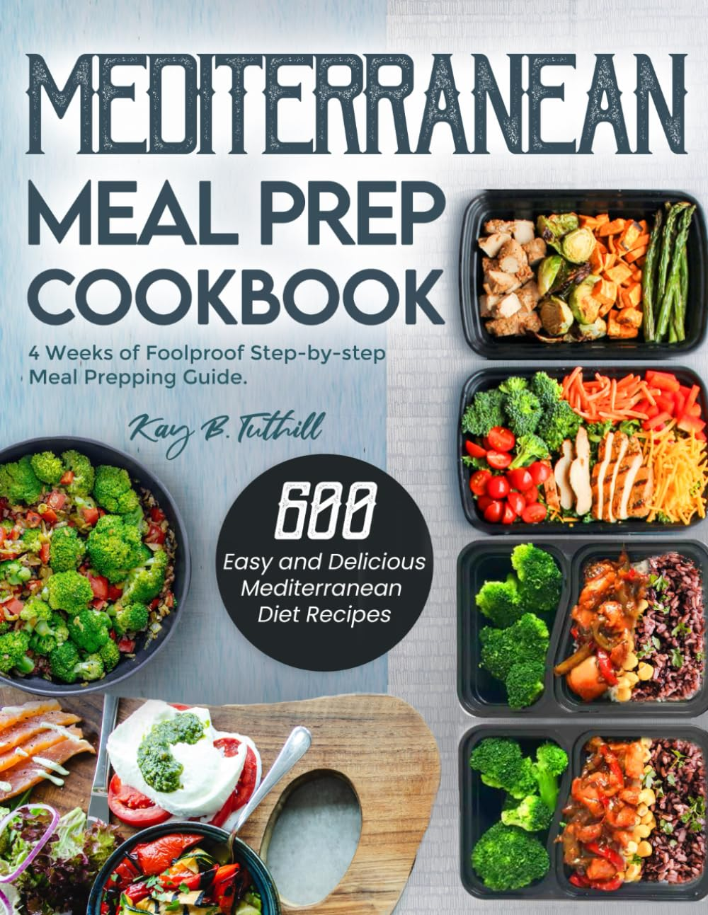 Mediterranean Meal Prep Cookbook: 600 Easy and Delicious Mediterranean Diet Recipes to Cook, Prep, Grab, and Go| with 4 Weeks of Foolproof Step-By-Step Meal Prepping Guide image number 1