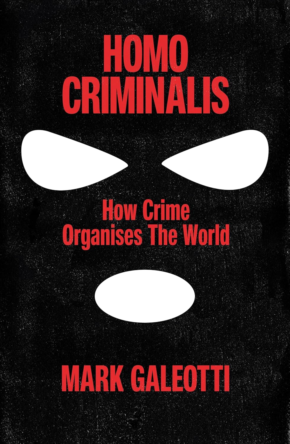 Homo Criminalis: How Crime Organises the World
