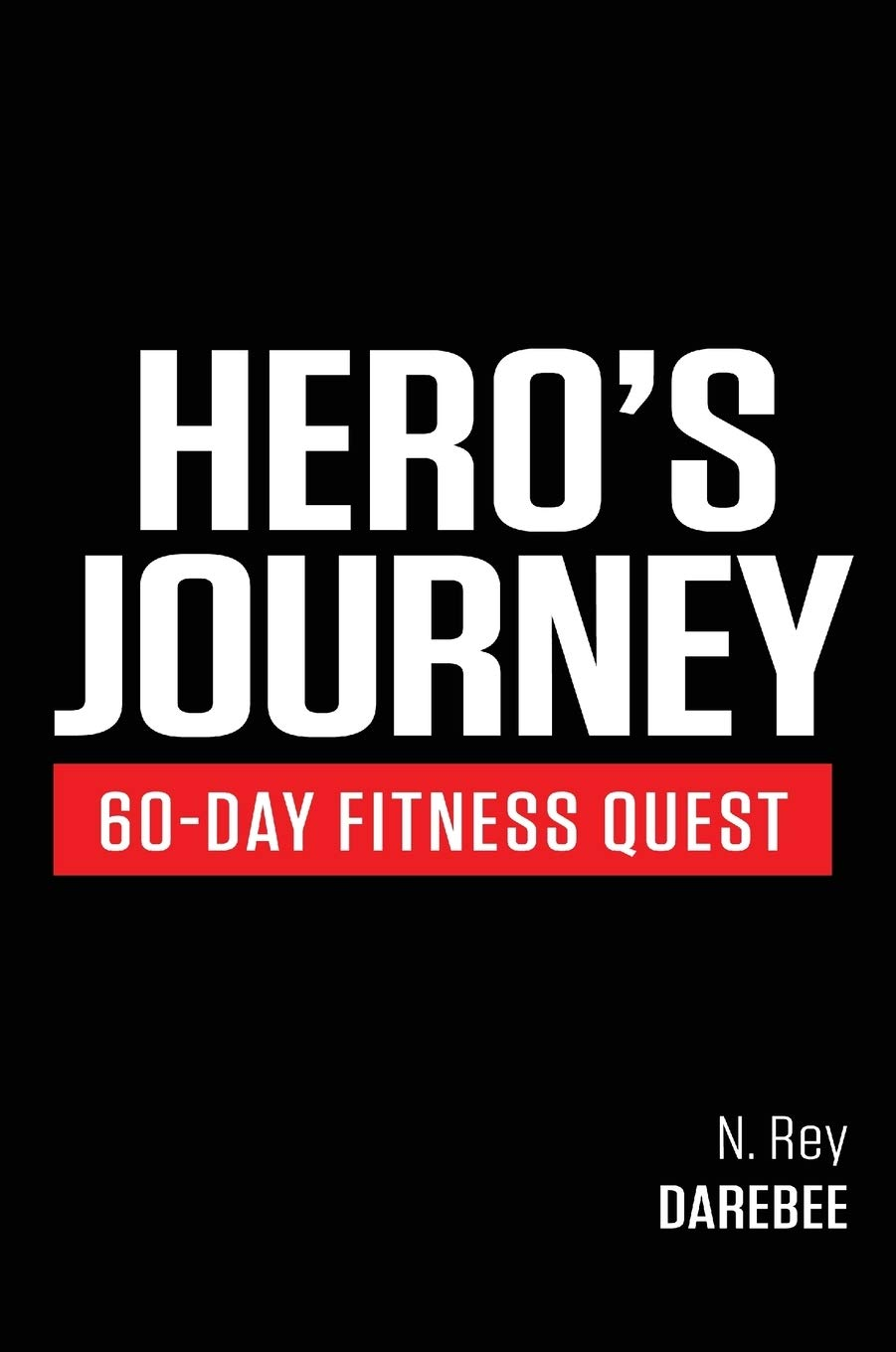 Hero'S Journey 60 Day Fitness Quest: Take Part in a Journey of Self-Discovery, Changing Yourself Physically and Mentally along the Way