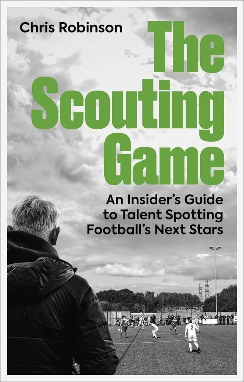 The Scouting Game: an Insider'S Guide to Talent Spotting Football'S Next Stars