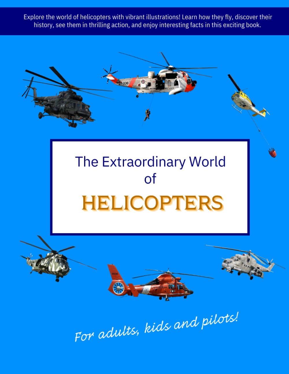 THE EXTRAORDINARY WORLD of HELICOPTERS: Explore the World of Helicopters with Vibrant Illustrations. Learn How They Fly, Discover Their History, See ... Interesting Facts in This Exciting Book!