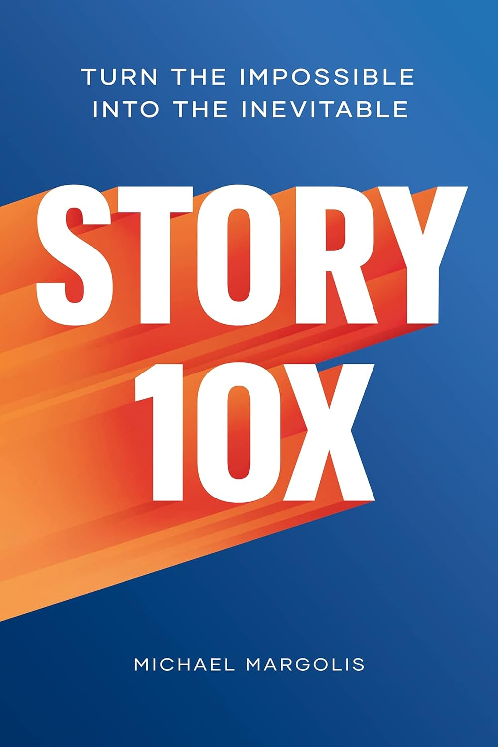 Story 10X: Turn the Impossible into the Inevitable