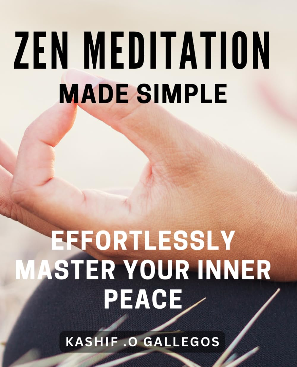 Zen Meditation Made Simple: Effortlessly Master Your Inner Peace: Discover the Art of Zen Meditation: Achieve Serenity and Inner Harmony with Ease image number 1