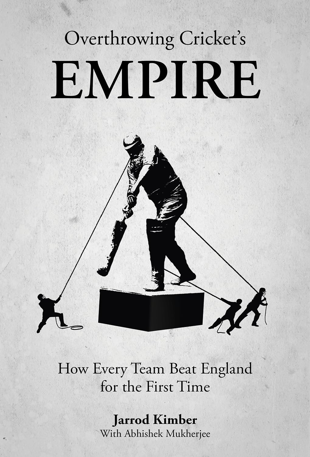 Overthrowing Cricket'S Empire: How Every Team Beat England for the First Time