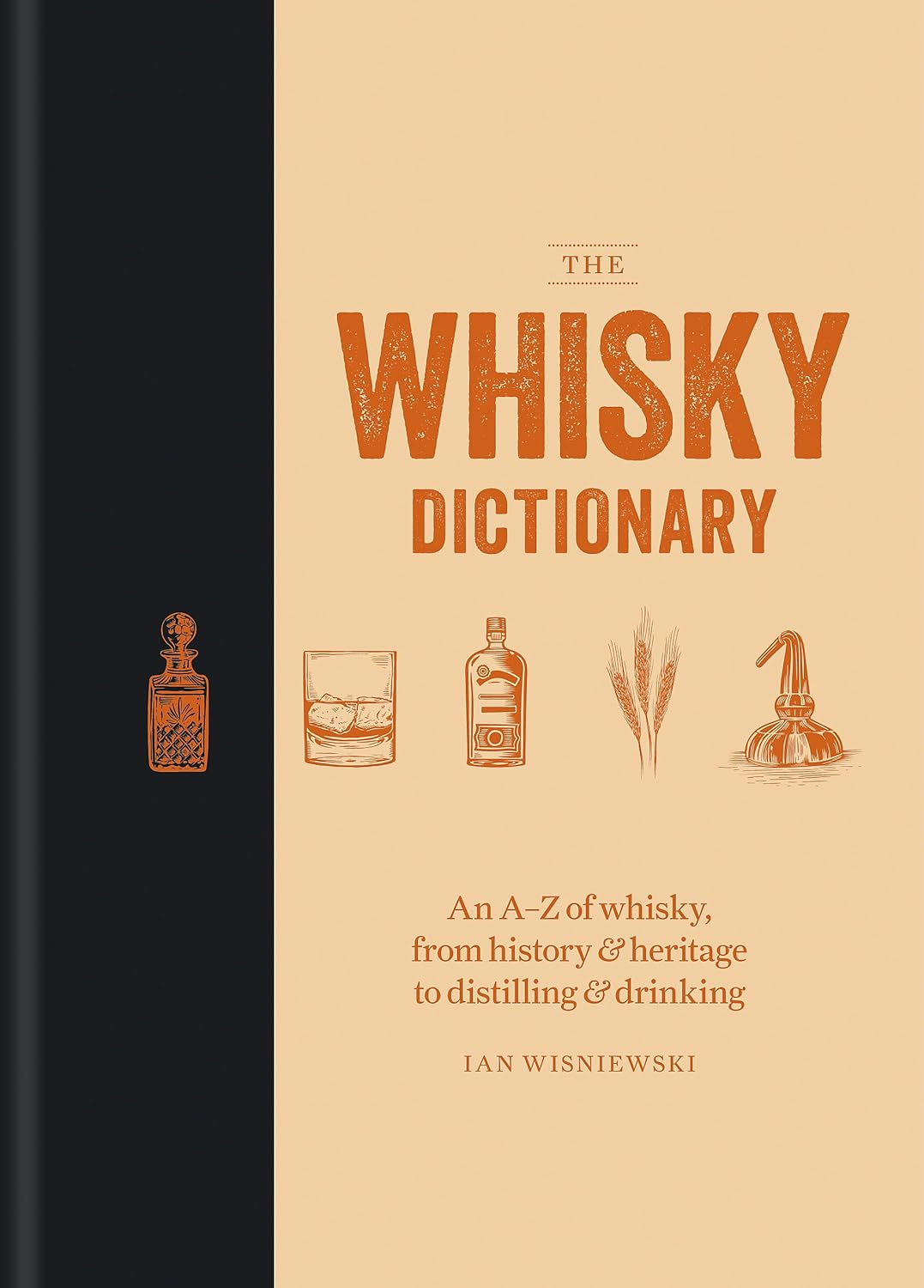The Whisky Dictionary: an a Z of Whisky, from History & Heritage to Distilling & Drinking