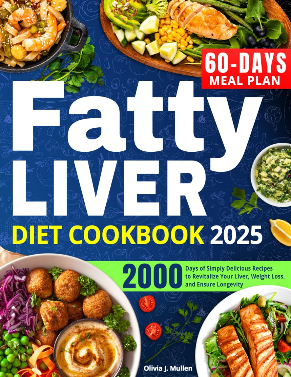 Fatty Liver Diet Cookbook: a Proven 2000-Days Path of Simply Delicious Recipes to Revitalize Your Liver, Lose Weight, and Ensure Good Health with an Easy-To-Follow 60-Days Meal Plan