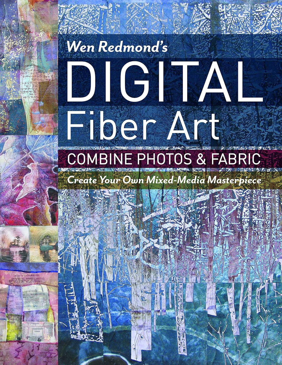 Wen Redmond'S Digital Fiber Art: Combine Photos & Fabric - Create Your Own Mixed-Media Masterpiece