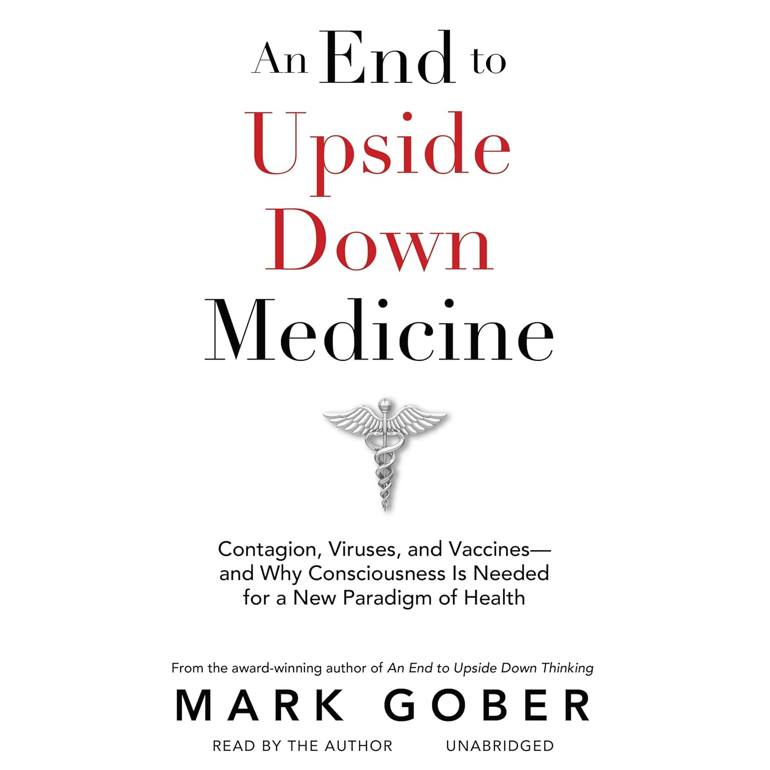 An End to Upside down Medicine: Contagion, Viruses, and Vaccines&mdash;And Why Consciousness Is Needed for a New Paradigm of Health