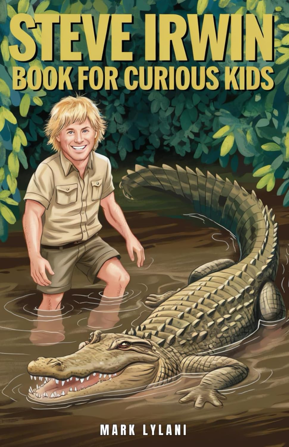 Steve Irwin Book for Curious Kids: the Man Who Lived to Protect Crocodiles, Snakes, and All Wild Animals