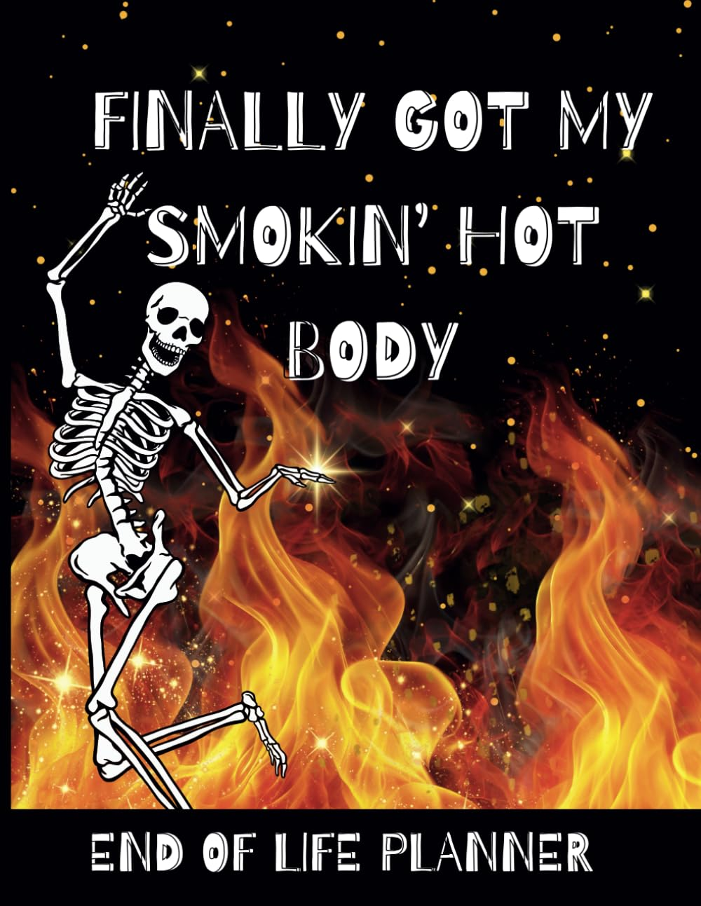 Finally Got My Smokin' Hot Body: Funny End of Life Planner and Organizer for Putting Things in Order When I'M Gone