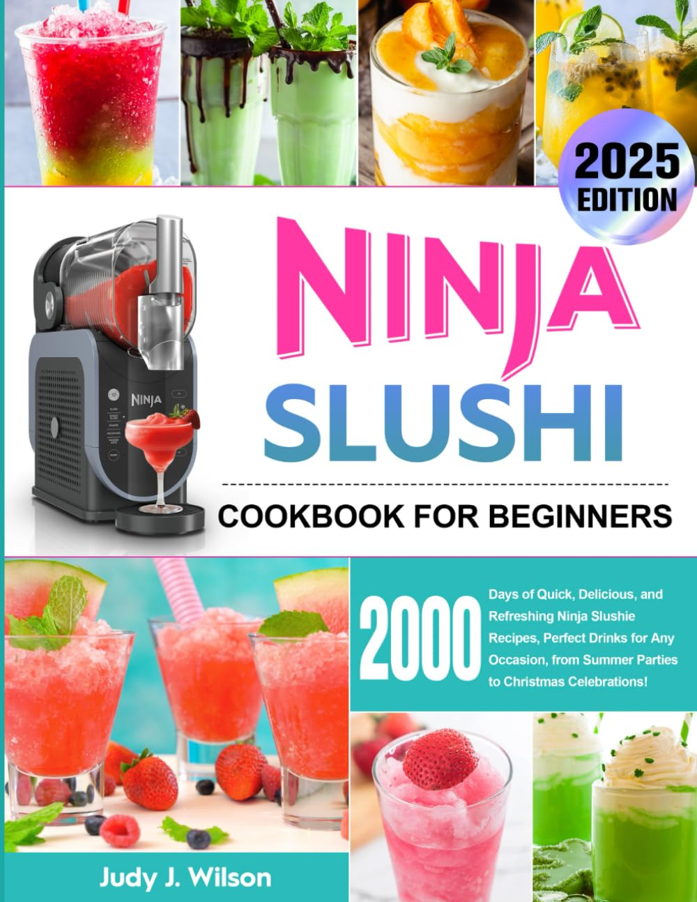 The Ninja Slushi Cookbook for Beginners 2025: 2000 Days of Quick, Delicious, and Refreshing Ninja Slushie Recipes, Perfect Drinks for Any Occasion, from Summer Parties to Christmas Celebrations!