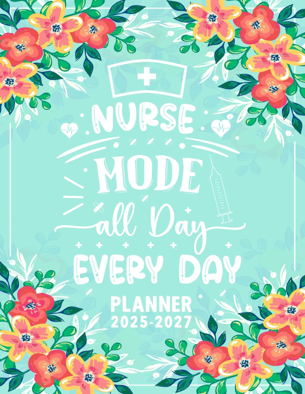 Nurse Mode All Day Every Day Monthly Planner 2025-2027: 3 Years Organizer with Calendar and Much More.