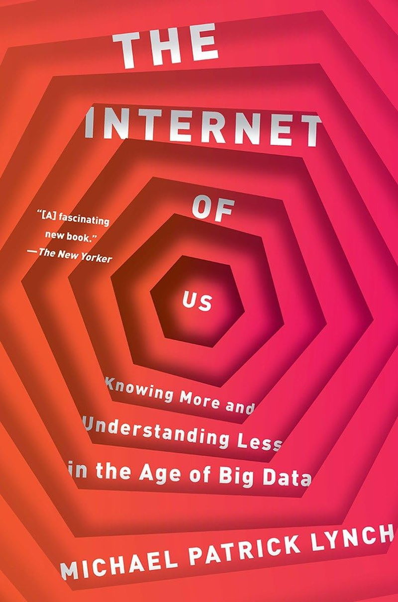 The Internet of Us: Knowing More and Understanding Less in the Age of Big Data image number 1