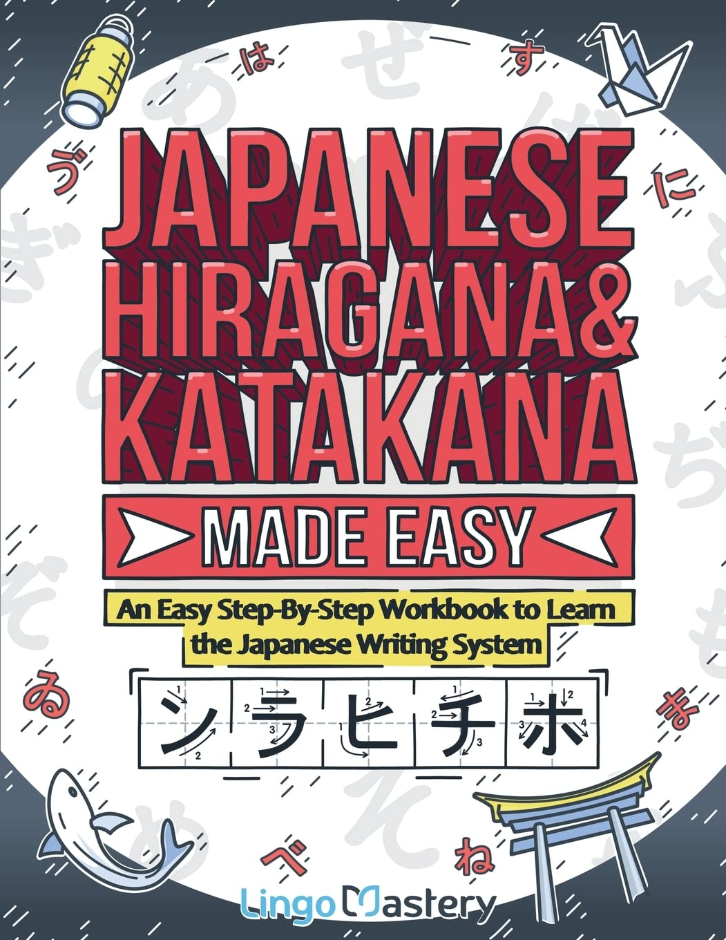 Japanese Hiragana and Katakana Made Easy: an Easy Step-By-Step Workbook to Learn the Japanese Writing System