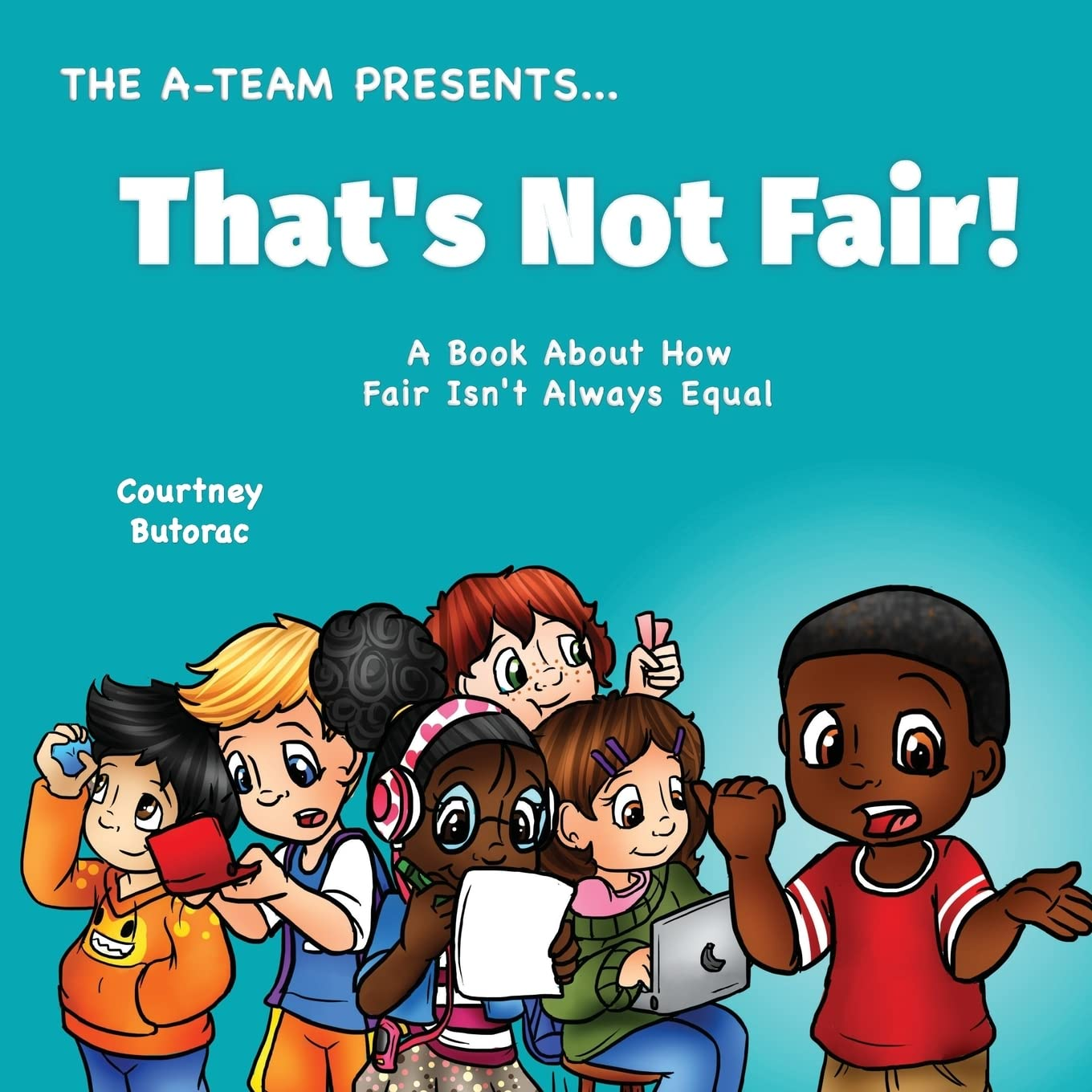 That'S Not Fair!: a Book about How Fair Is Not Always Equal (The A-Team Presents) (Volume 7)