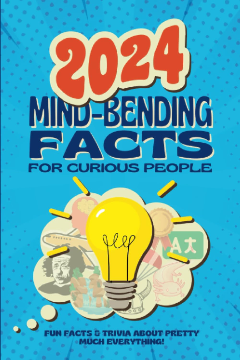 2024 Mind-Bending Facts for Curious People: Fun Facts & Trivia about Pretty Much Everything! image number 1