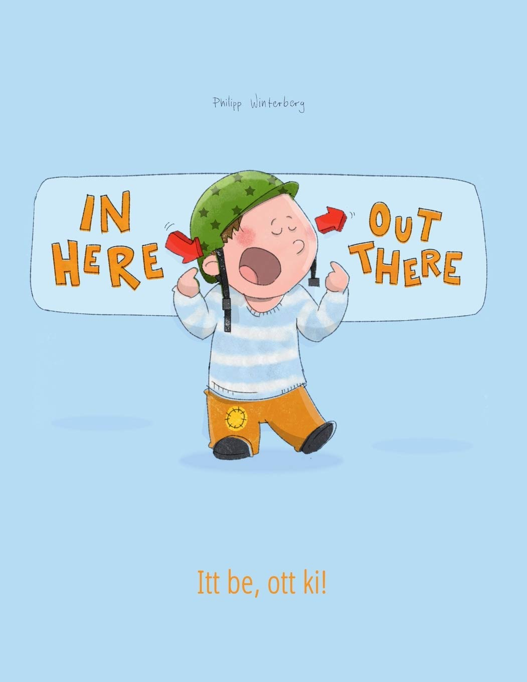 In Here, Out There! Itt Be, Ott Ki!: Children'S Picture Book English-Hungarian (Bilingual Edition/Dual Language)
