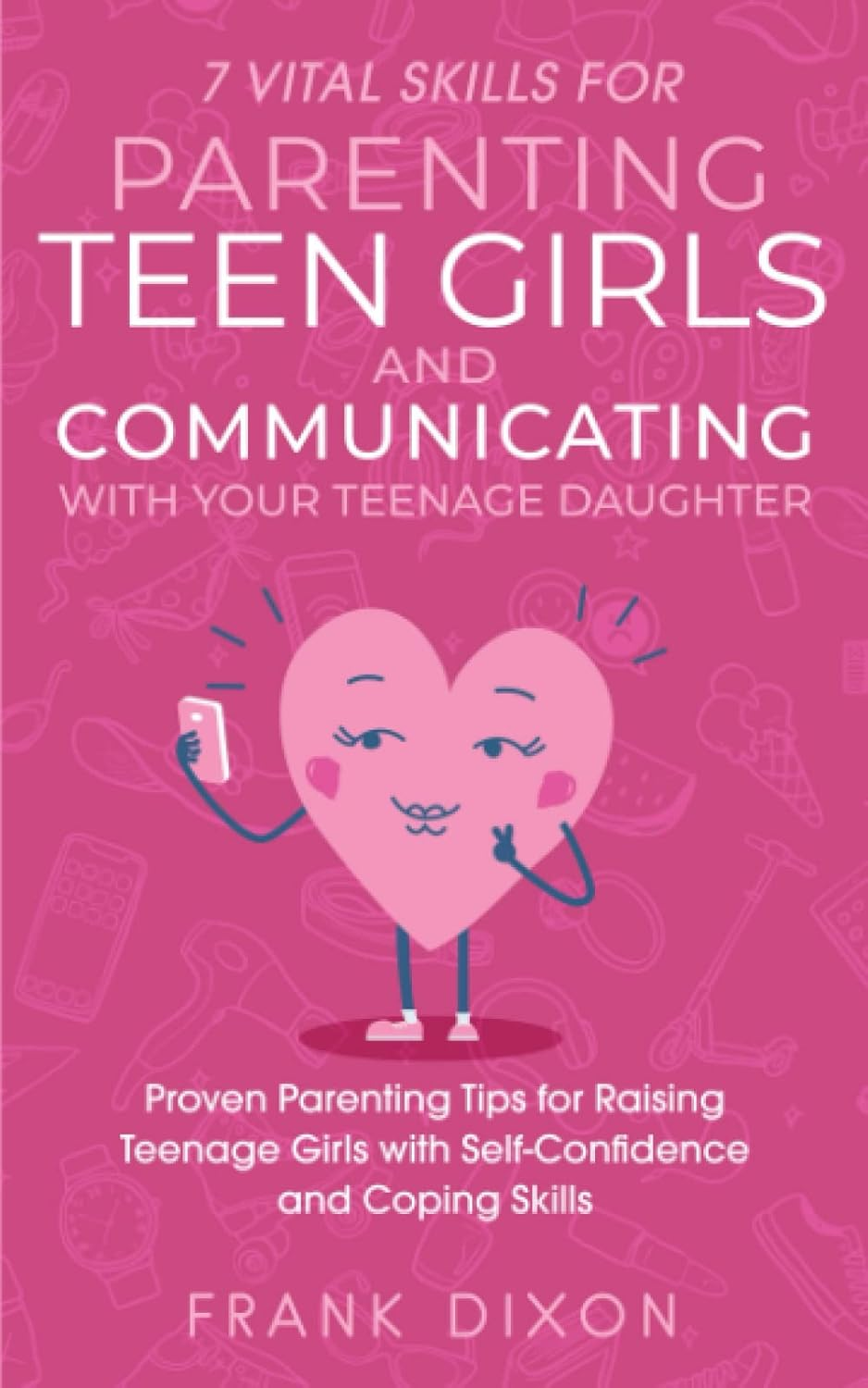 7 Vital Skills for Parenting Teen Girls and Communicating with Your Teenage Daughter: Proven Parenting Tips for Raising Teenage Girls with Self-Confidence and Coping Skills: 2 image number 2