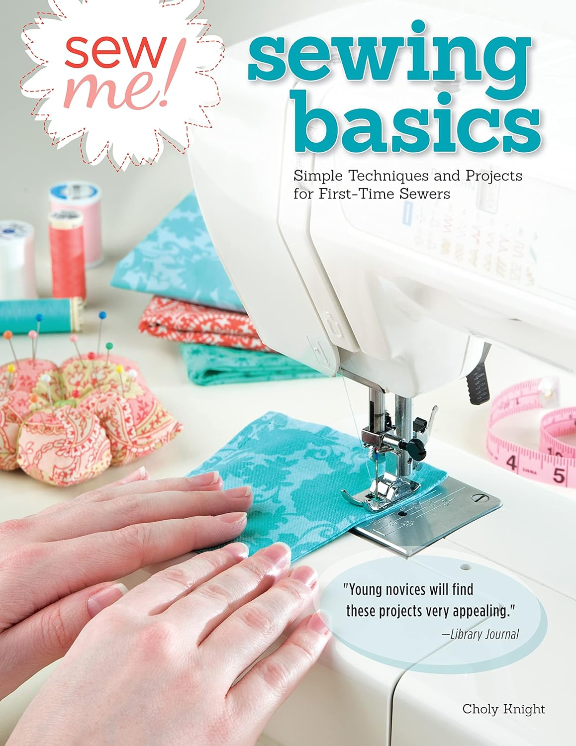 Sew Me! Sewing Basics: Simple Techniques and Projects for First-Time Sewers: 5394