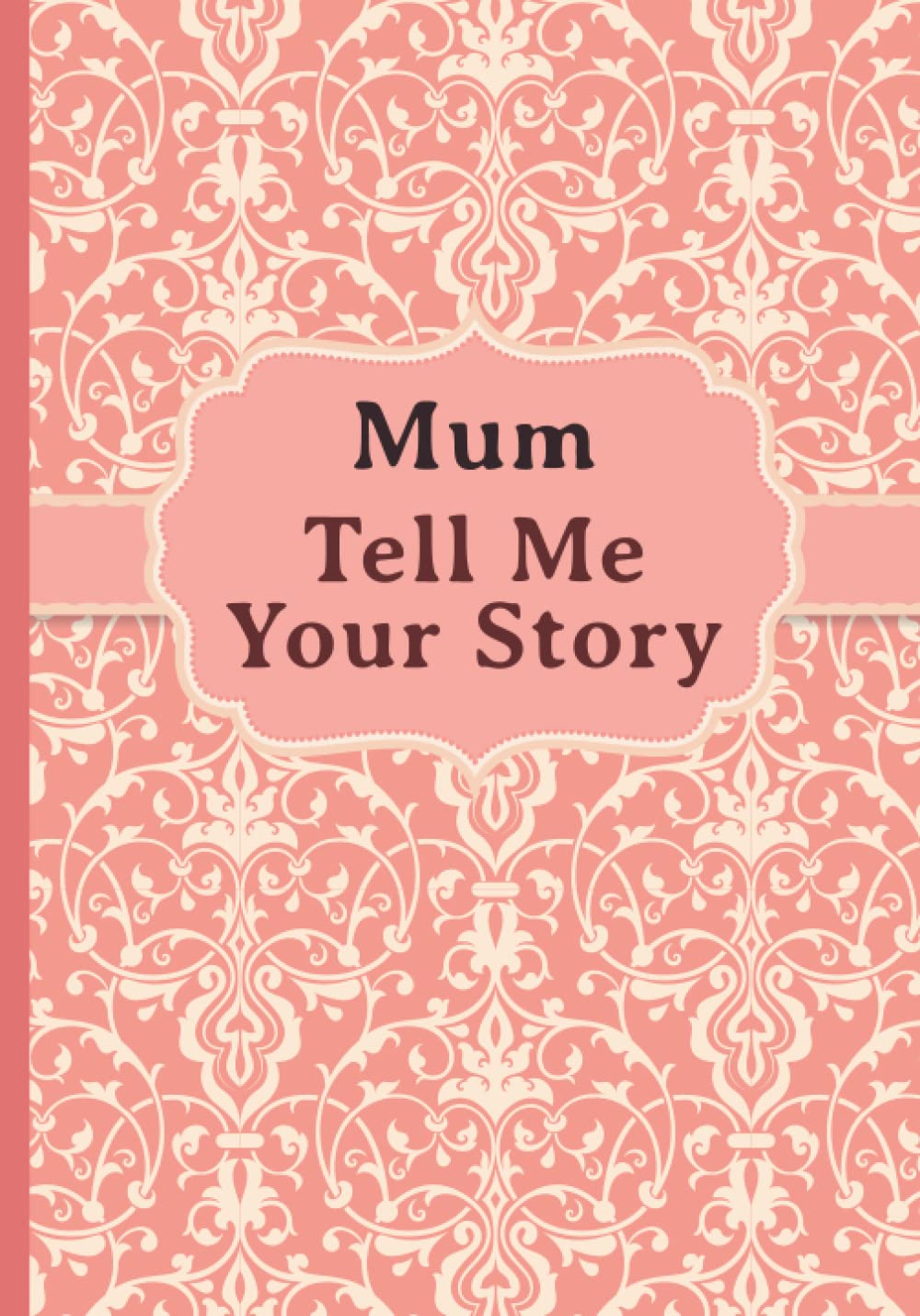 Mum, Tell Me Your Story: My Mother&rsquo;S Book of Memories.