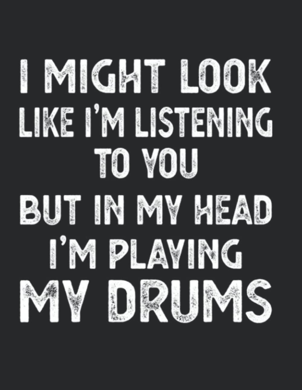 Funny Drummers Quotes Notebook Journal 2022: It May Look like I'M Listening, but in My Head I'M Playing the Drums: Drums Gift for People Who Love to ... ... Design - Blank Lined Journal or Notebook
