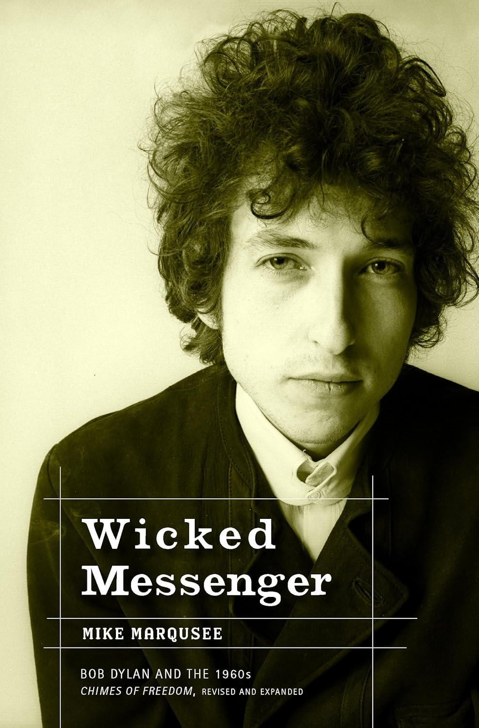 Wicked Messenger: Bob Dylan and the 1960S; Chimes of Freedom, Revised and Expanded