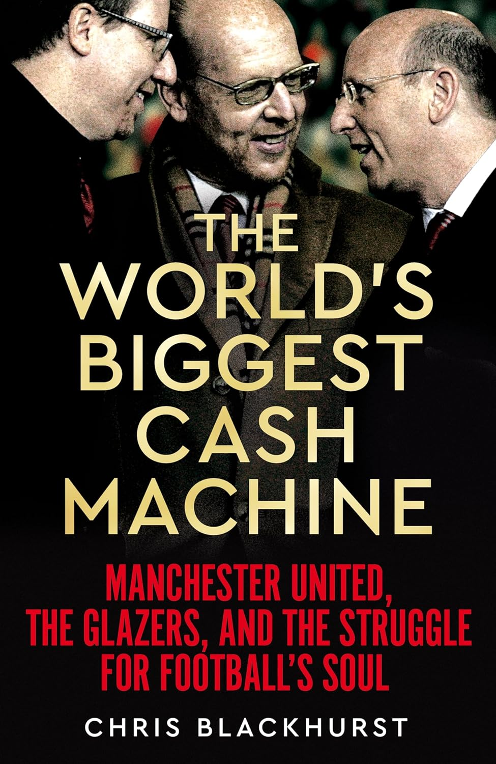 The World'S Biggest Cash Machine: Manchester United, the Glazers, and the Struggle for Football'S Soul