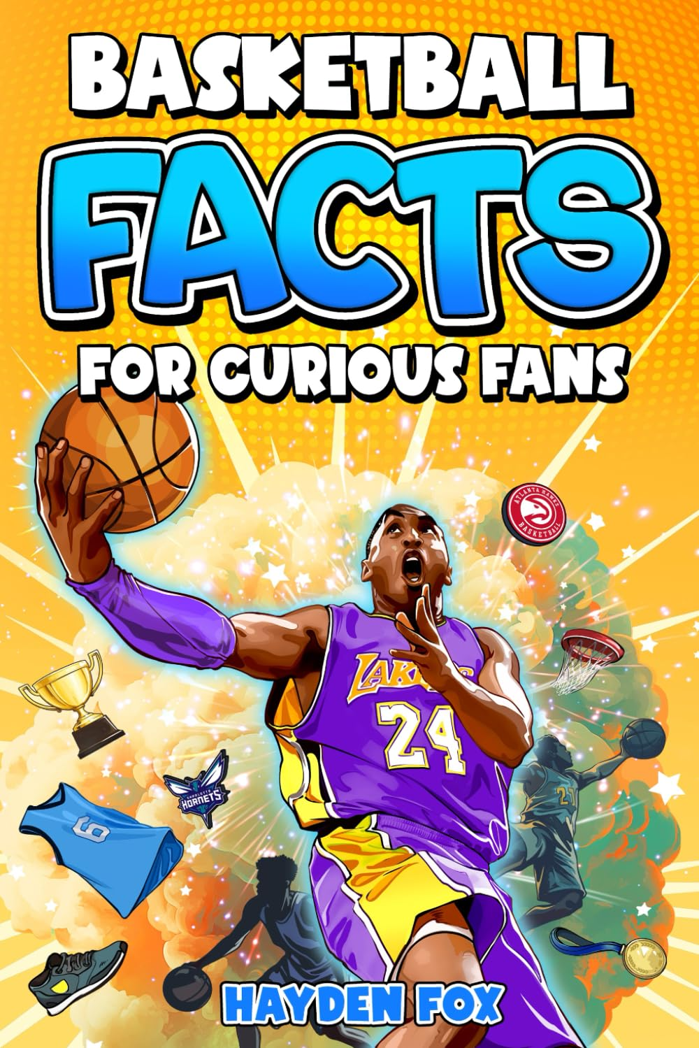 Basketball Facts for Curious Fans: 1488 Mind-Blowing Pieces of Trivia about Pro Teams, Famous Players, Iconic Moments, Brand Deals, and Much More